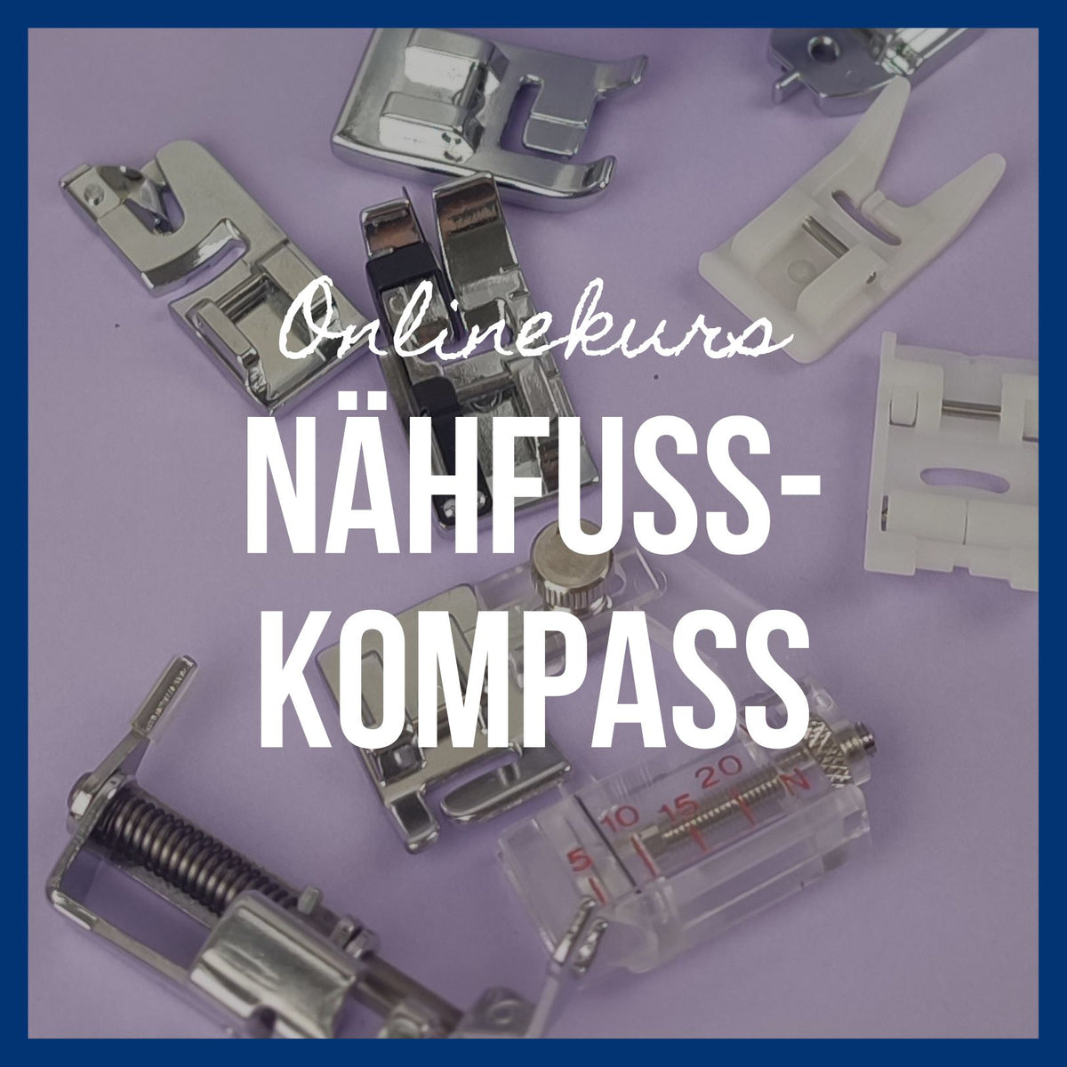 Onlinekurs &quot;Nähfuss-Kompass&quot;